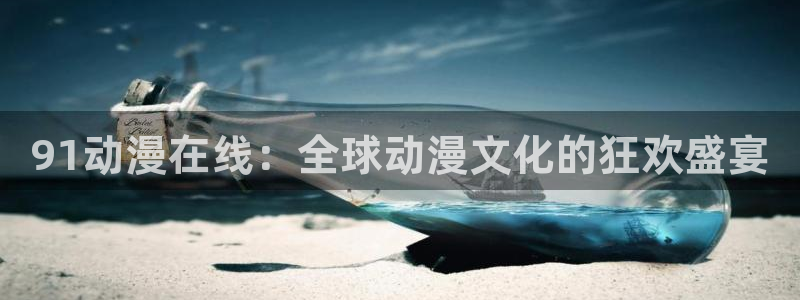 韩漫漫画免费哪里看:91动漫在线:全球动漫文化的狂欢盛宴配图