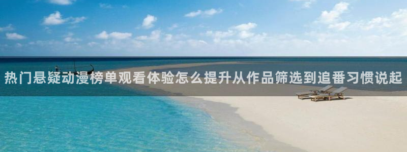 韩漫漫画手机网站:热门悬疑动漫榜单观看体验怎么提升从作品筛选到追番习惯说起配图