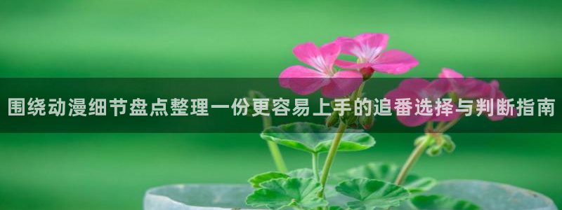 韩漫大全免费观看:围绕动漫细节盘点整理一份更容易上手的追番选择与判断指南配图