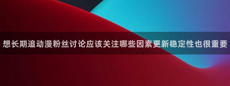 韩漫漫画大全高清版:想长期追动漫粉丝讨论应该关注哪些因素更新稳定性也很重要配图