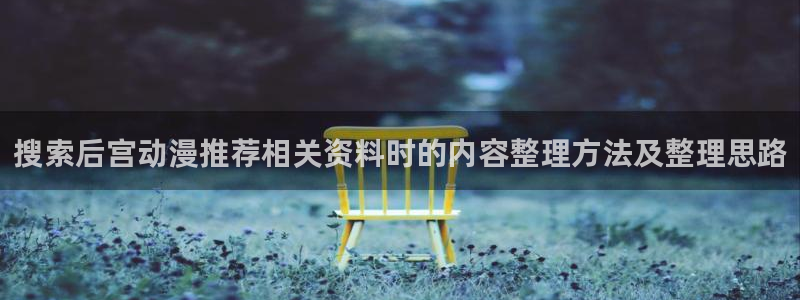 韩漫悬疑漫画推荐:搜索后宫动漫推荐相关资料时的内容整理方法及整理思路配图