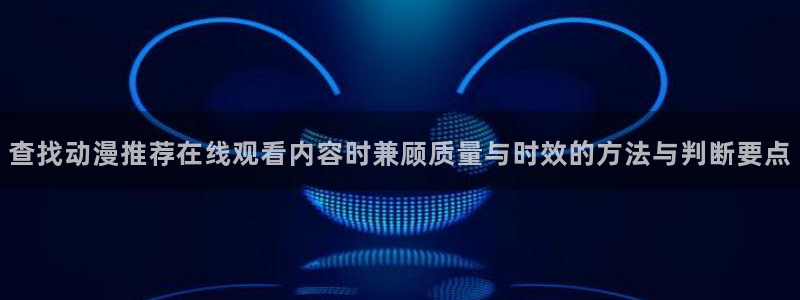 韩漫推理漫画:查找动漫推荐在线观看内容时兼顾质量与时效的方法与判断要点配图