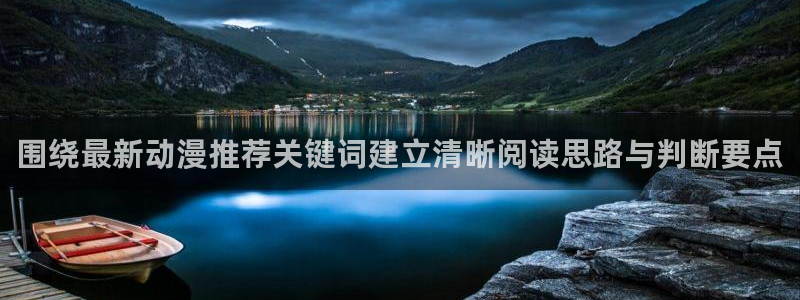 韩漫在线阅读:围绕最新动漫推荐关键词建立清晰阅读思路与判断要点配图