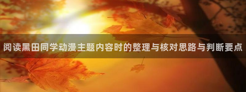 韩国漫画在线网站:阅读黑田同学动漫主题内容时的整理与核对思路与判断要点配图