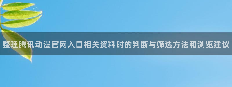 韩漫漫画大全排行榜:整理腾讯动漫官网入口相关资料时的判断与筛选方法和浏览建议配图