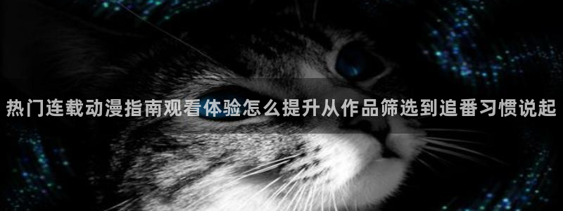 韩国漫画免费在线看:热门连载动漫指南观看体验怎么提升从作品筛选到追番习惯说起配图